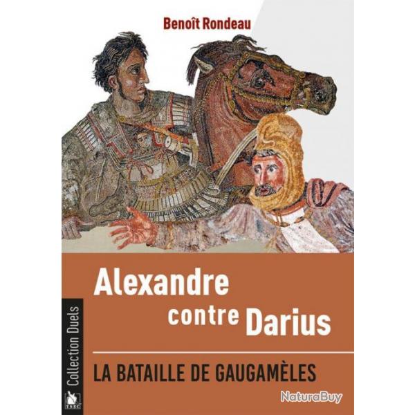 Alexandre (le Grand) contre Darius, la bataille de Gaugamles, de Benot Rondeau