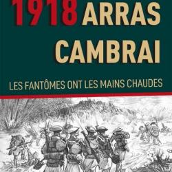 1918 Arras Cambrai, les fantômes ont les mains chaudes, de Michel Gravel