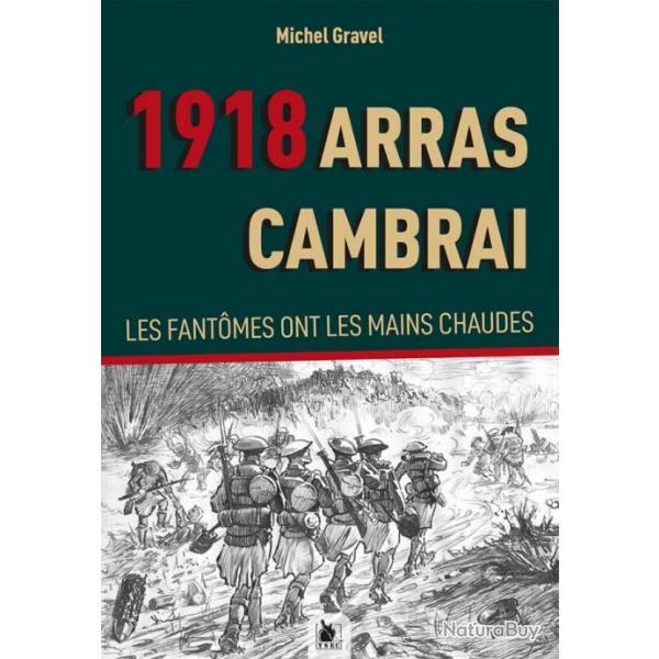 1918 Arras Cambrai, les fantmes ont les mains chaudes, de Michel Gravel