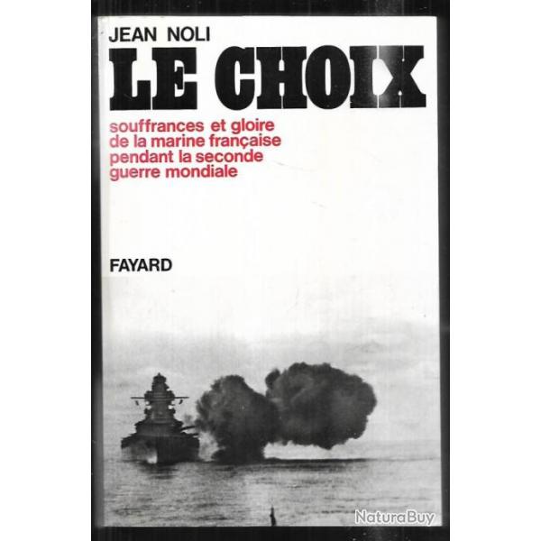 Le choix. souffrance et gloire de la marine franaise pendant la seconde guerre mondiale jean noli