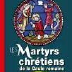 Les Martyrs chrétiens de la Gaule romaine