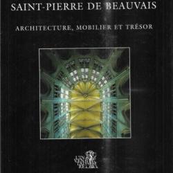 La cathédrale Saint-Pierre de Beauvais : architecture, mobilier et trésor