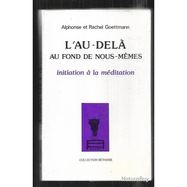 l'au-del au fond de nous-mmes initiation  la mditation d'alphonse et rachel goettmann