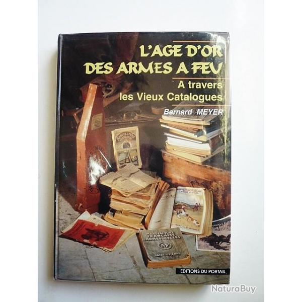 L'AGE D'OR DES ARMES A FEU A TRAVERS LES VIEUX CATALOGUES - B.MEYER - Ed DU PORTAIL 1994