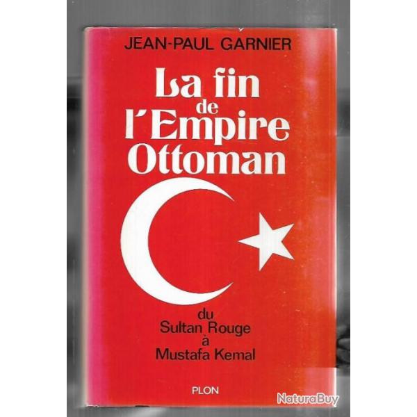 la fin de l'empire ottoman du sultan rouge  mustapha kemal de jean-paul garnier