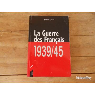LA GUERRE DES FRANCAIS 1939 -45 / de andré costa