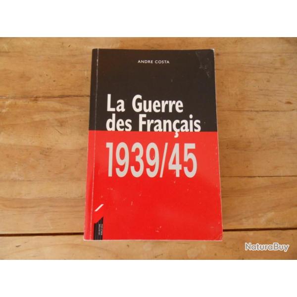 LA GUERRE DES FRANCAIS 1939 -45 / de andr costa