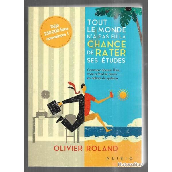 tout le monde n'a pas eu la chance de rater ses tudes d'olivier roland