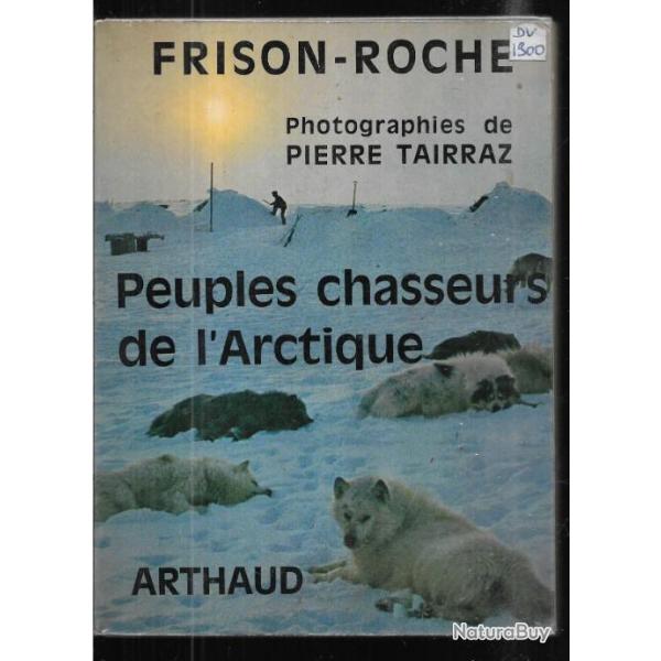 Peuples chasseurs de l'arctique.par  roger frison roche photographies de pierre tairraz