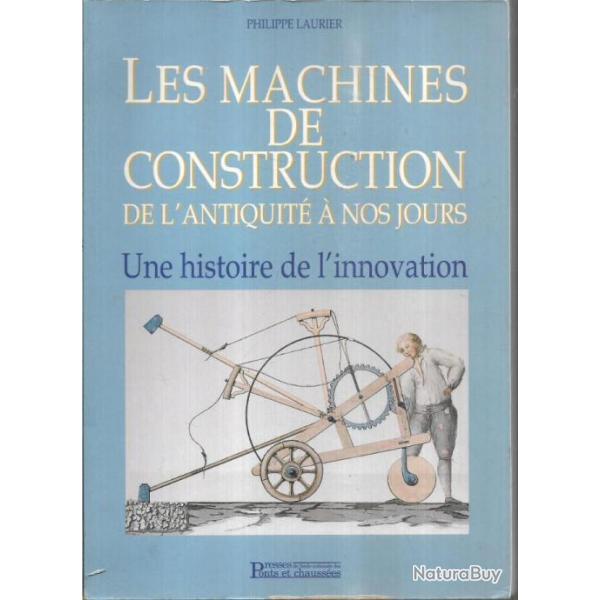 les machines de construction de l'antiquit  nos jours une histoire de l'innovation philippe laurie