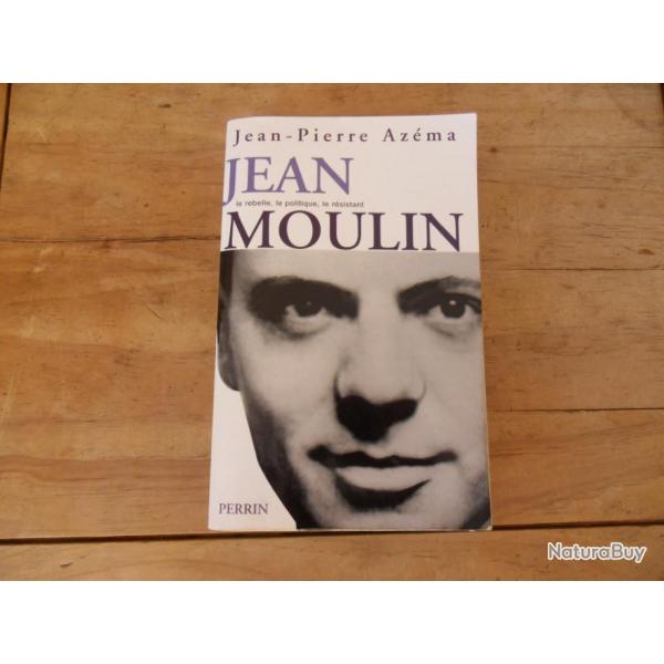 JEAN MOULIN / le rebelle, le politique , le rsistant / de jean pierre azma