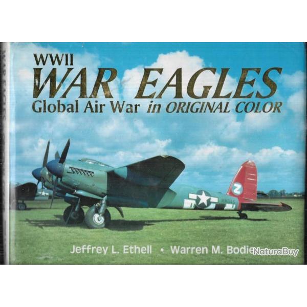 wwII war eagles global air war  in original color jeffrey ethell & warren bodie en anglais
