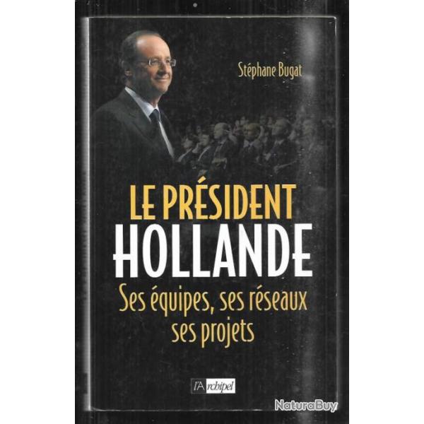 le prsident hollande , ses quipes , ses rseaux , ses projets de stphane bugat