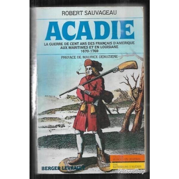 Acadie : la guerre de cent ans des Franais d'Amrique aux Maritimes et en Louisiane, 1670-1769