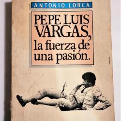 PEPE LUIS VARGAS, la fuerza de una pasión Antonio Lorca J. Rodríguez Castillejo, B - 1987