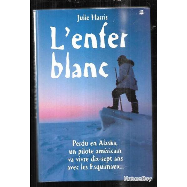 l'enfer blanc perdu en alaska un pilote amricain va vivre dix sept ans avec les esquimaux harris j.