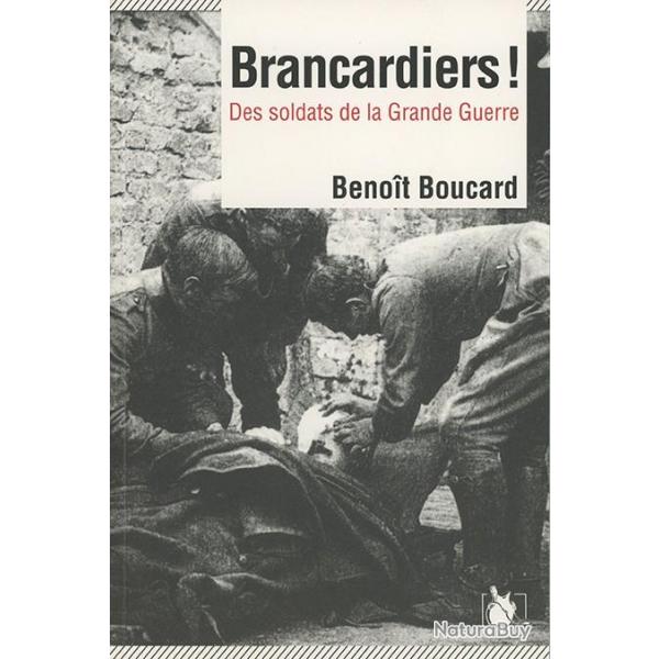 BRANCARDIERS ! DES SOLDATS DE LA GRANDE GUERRE - BENOT BOUCARD