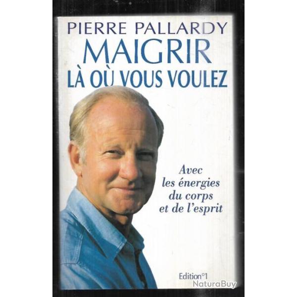 maigrir l ou vous voulez avec les nergies du corps et de l'esprit de pierre pallardy