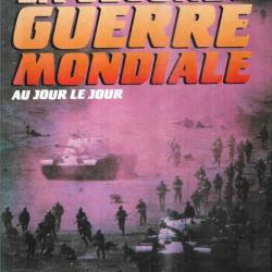 La seconde Guerre Mondiale au jour le jour - 2194 jours de Guerre