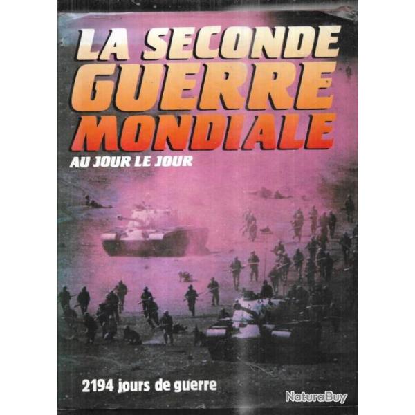 La seconde Guerre Mondiale au jour le jour - 2194 jours de Guerre