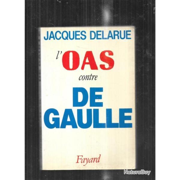 L'oas contre de gaulle par Jacques Delarue , guerre d'algrie