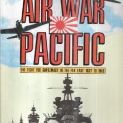 air war pacific the figth for suprémacy in the far east : 1937 to 1945 EN ANGLAIS