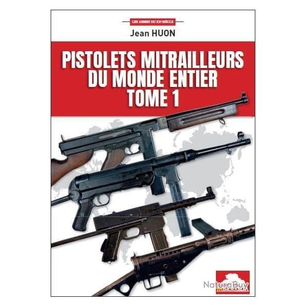 Pistolets Mitrailleurs du monde entier Tome 1  de Jean HUON  ( 255 pages )