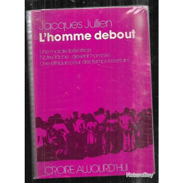 L'homme debout : Une morale libratrice, notre tache devenir homme, une thique pour des temps incer