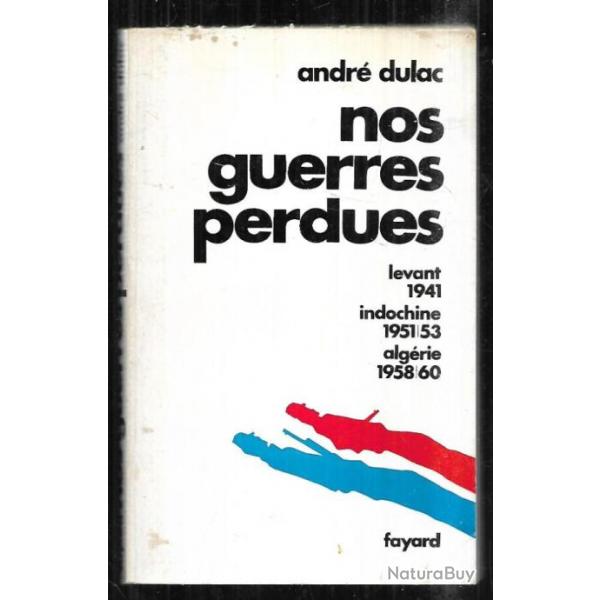 nos guerres perdues d'andr dulac , levant 1941, indochine 1951-53, algrie 1958-60