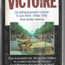 Victoire du débarquement à berlin. max hastings photos de  george stevens.6 juin 1944-8 mai 1945,
