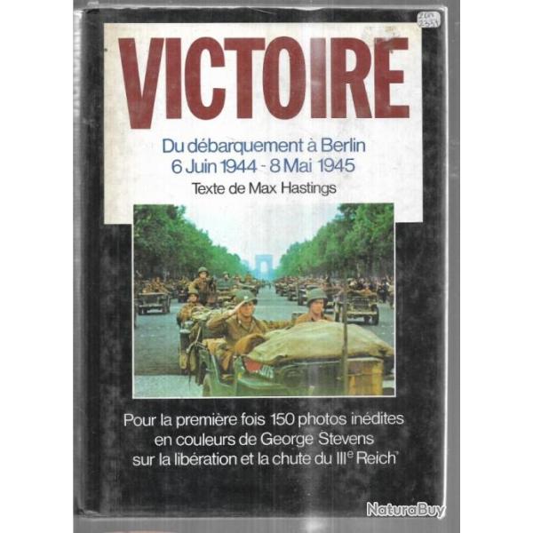 Victoire du dbarquement  berlin. max hastings photos de  george stevens.6 juin 1944-8 mai 1945,