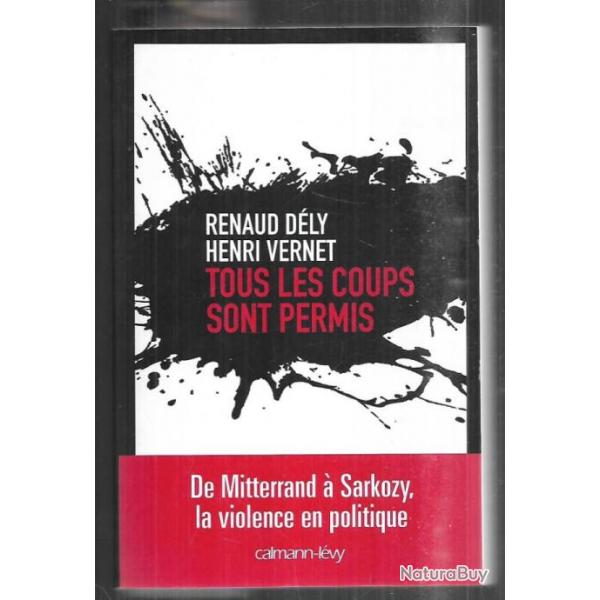 tous les coups sont permis de mitterrand  sarkozy la violence en politique renaud dly et henri