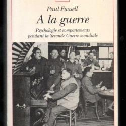 a la guerre psychologie et comportements pendant la seconde guerre mondiale paul fussel