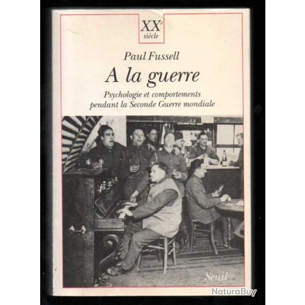 a la guerre psychologie et comportements pendant la seconde guerre mondiale paul fussel