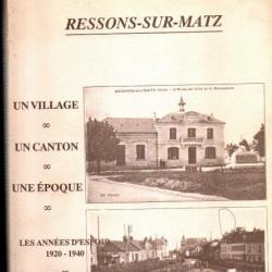 RESSONS-SUR-MATZ. Un Village, un Canton, une époque. Les années d'espoir 1920-1940. Histoire et souv