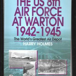 the us 8th air force at warton 1942-1945 d'harry holmes the world's greatest air dépot EN ANGLAIS