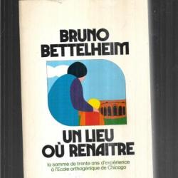 un lieu ou renaitre de bruno bettelheim trente ans d'expérience à l'école orthogénique de chicago