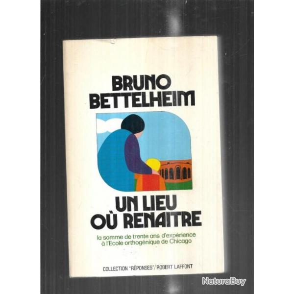 un lieu ou renaitre de bruno bettelheim trente ans d'exprience  l'cole orthognique de chicago