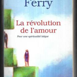 la révolution de l'amour pour une spiritualité laique de luc ferry