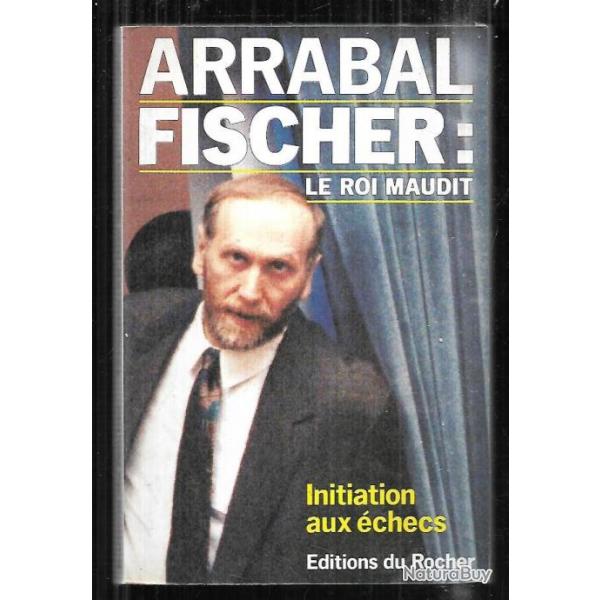 arrabal fischer le roi maudit initiation aux checs