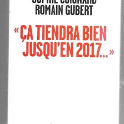 ça tiendra bien jusqu'en 2017 de sophie coignard et romain gubert