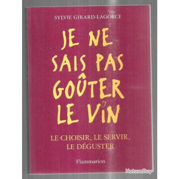 je ne sais pas gouter le vin , le choisir le servir ,le dguster de sylvie girard-lagorce