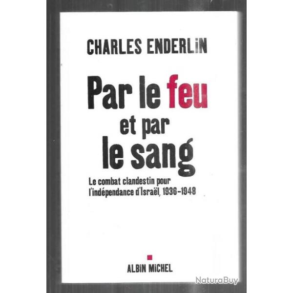 par le feu et par le sang le combat clandestin pour l'indpendance d'israel 1936-1948 ch.enderlin,