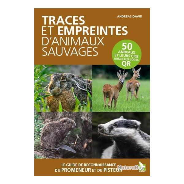 TRACES ET EMPREINTES D'ANIMAUX SAUVAGES Guide de reconnaissance du promeneur et du pisteur