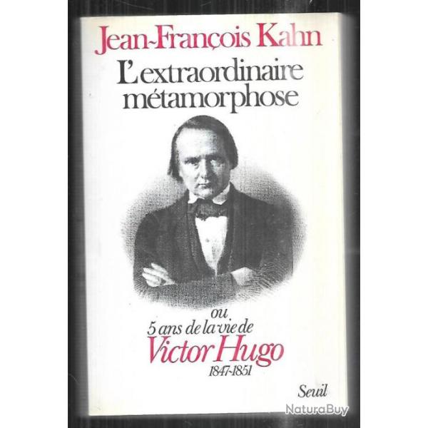 l'extraordinaire mtamorphose ou 5 ans de la vie de victor hugo 1847-1851 de jean-franois kahn