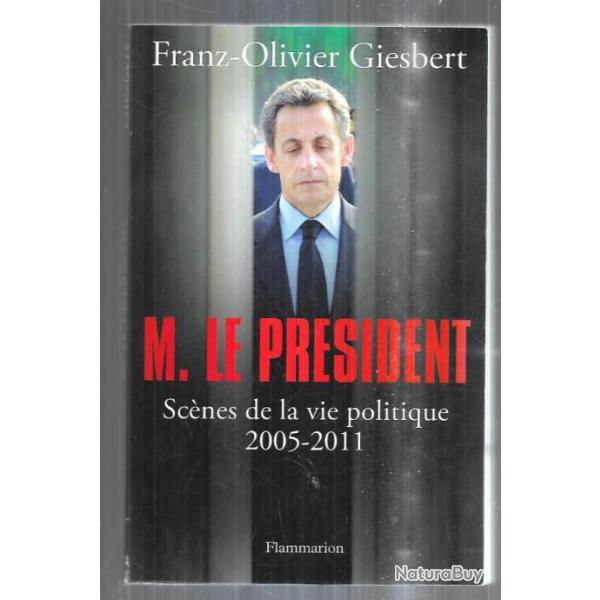 m.le prsident scnes de la vie politique 2005-2011 franz olivier giesbert politique franaise