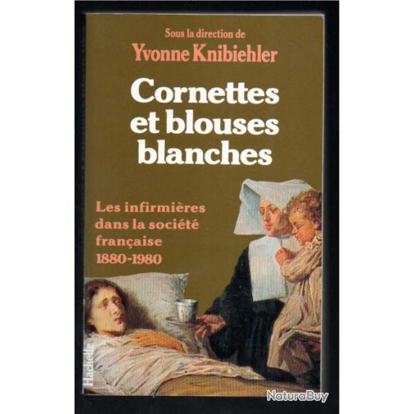 cornettes et blouses blanches les infirmires dans la socit franaise 1880-1980 de yvonne knibiehl