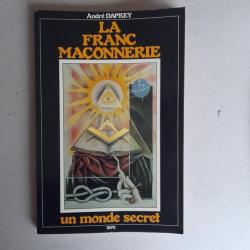 La Franc-Maçonnerie. Un monde secret. André Daprey