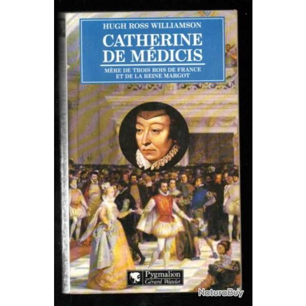 catherine de mdicis mre de trois rois de france et de la reine margot de hugh ross williamson