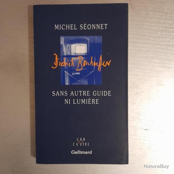 Dietrich Bonhoeffer. Sans autre guide ni lumire. Michel Sonnet